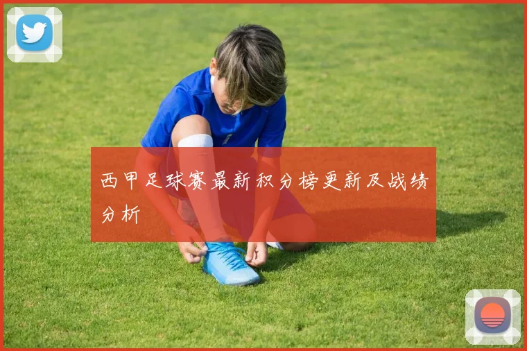 西甲足球赛最新积分榜更新及战绩分析