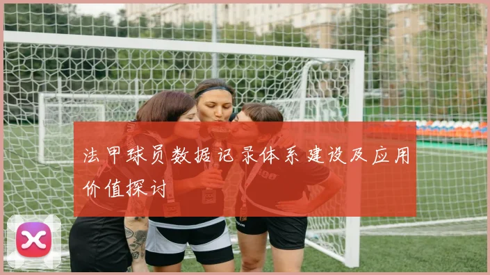 法甲球员数据记录体系建设及应用价值探讨