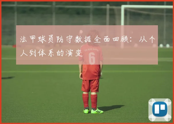 法甲球员防守数据全面回顾：从个人到体系的演变