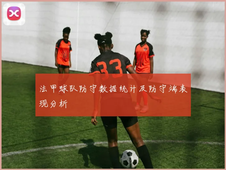 法甲球队防守数据统计及防守端表现分析