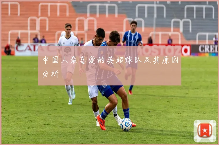 中国人最喜爱的英超球队及其原因分析