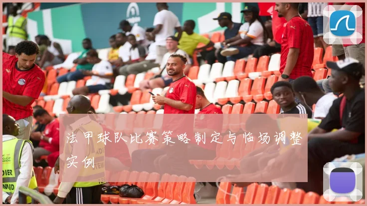 法甲球队比赛策略制定与临场调整实例